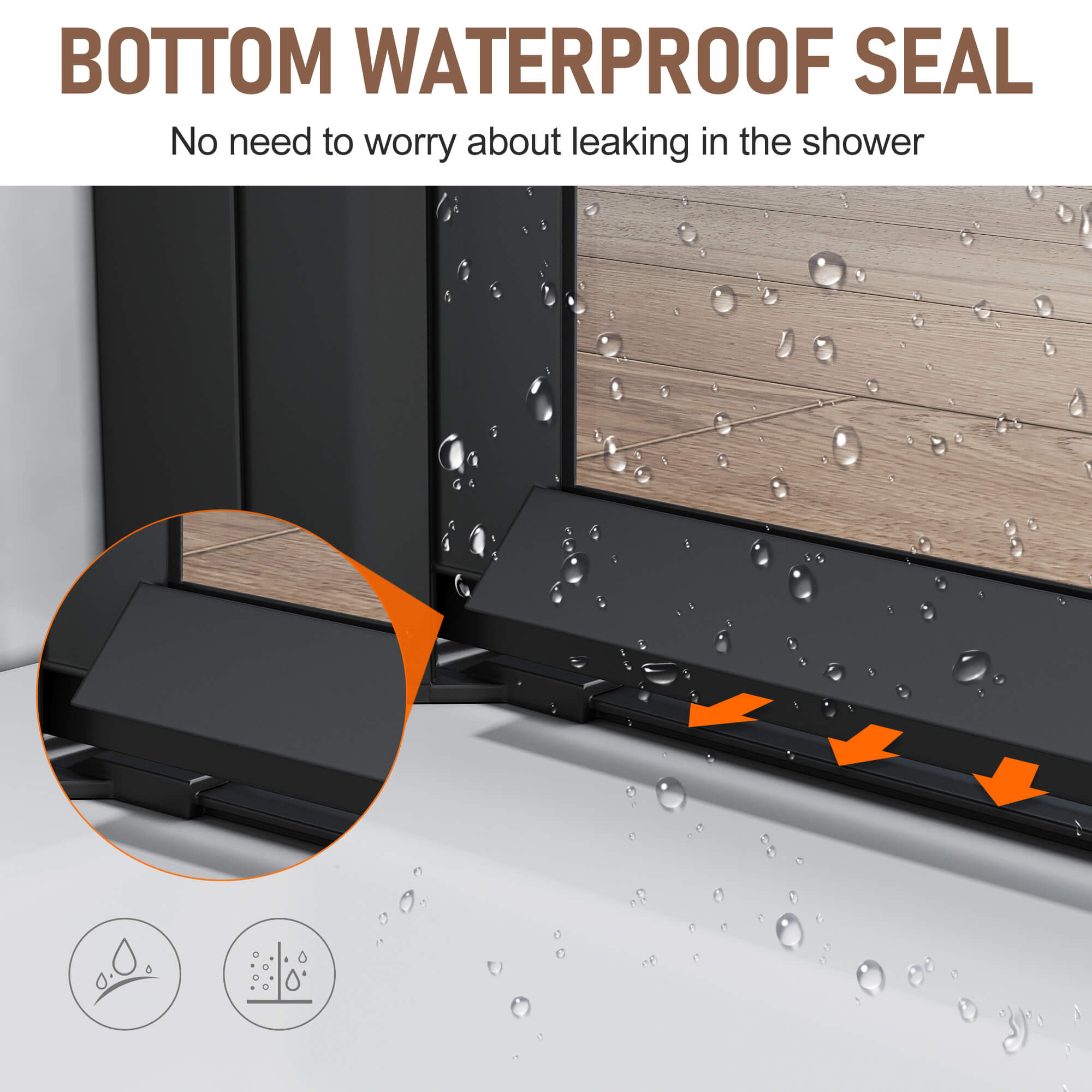 BOTTOM WATERPROOF SEAL: No need to worry about leaking in the shower