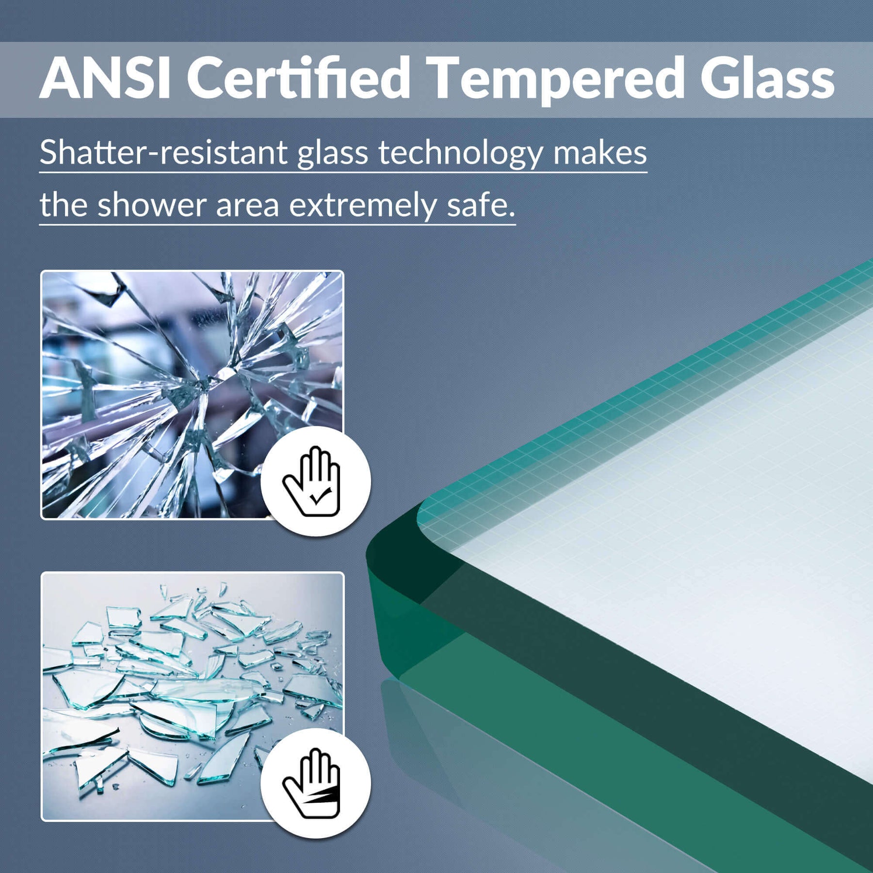 1/4 inch (6mm) thick tempered glass certified by ANSI, completely transparent clear, making your bathroom more elegant. ANSI Z97.1 certified, not shatter and easy to clean, showering comfortably and safely.