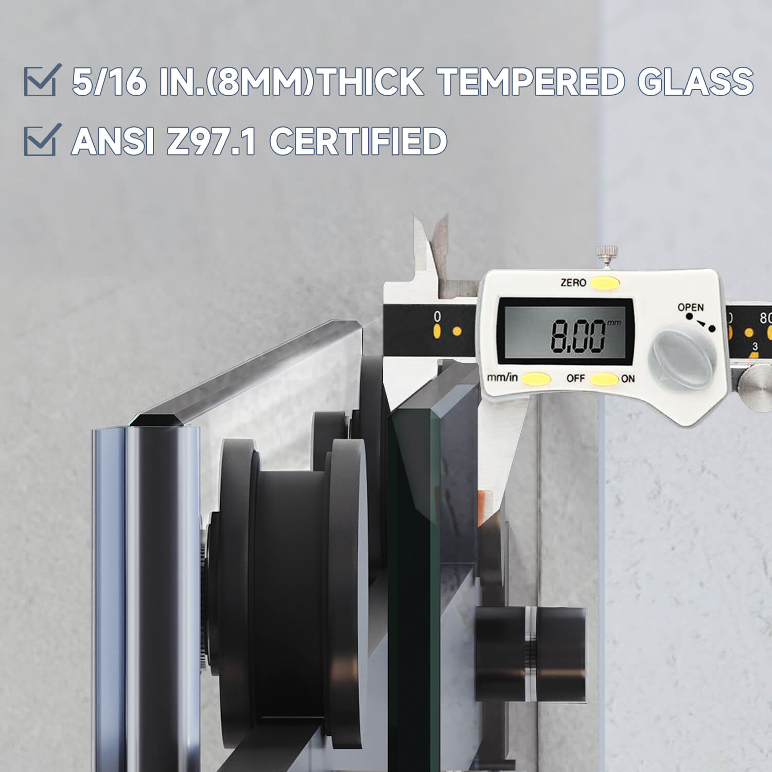 5/16" (8mm) thick tempered glass is ANSI Z97.1 certified, increasing impact resistance and making it more unbreakable, strong, and secure than other glass. No shatter easy to clean